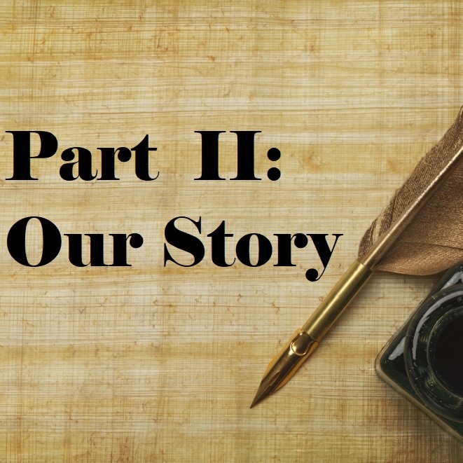 Part II: Our Story